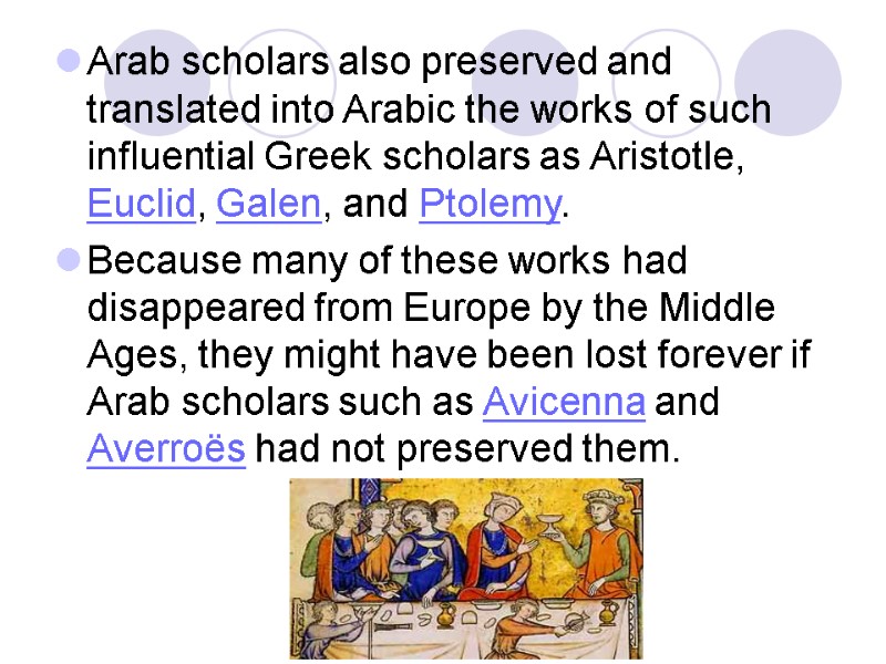 Arab scholars also preserved and translated into Arabic the works of such influential Greek